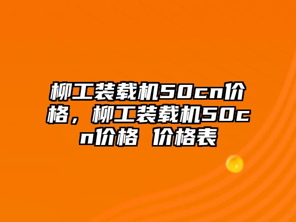 柳工裝載機(jī)50cn價格，柳工裝載機(jī)50cn價格 價格表