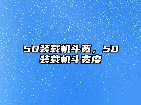 50裝載機(jī)斗寬，50裝載機(jī)斗寬度