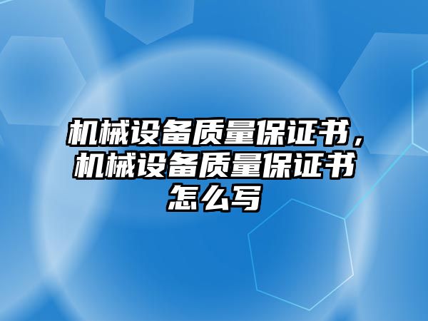 機械設備質(zhì)量保證書，機械設備質(zhì)量保證書怎么寫