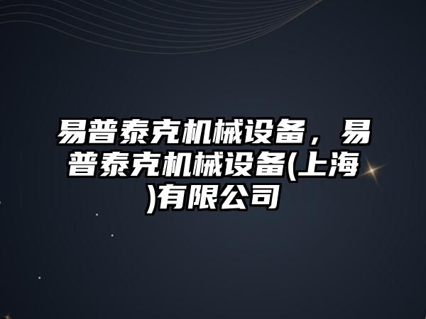 易普泰克機械設備，易普泰克機械設備(上海)有限公司