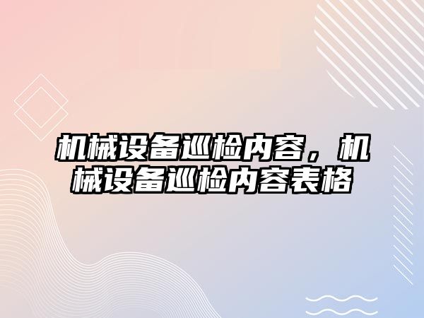 機械設備巡檢內(nèi)容，機械設備巡檢內(nèi)容表格