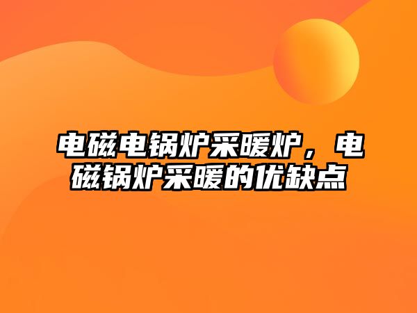 電磁電鍋爐采暖爐，電磁鍋爐采暖的優(yōu)缺點(diǎn)