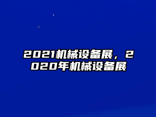 2021機械設(shè)備展，2020年機械設(shè)備展