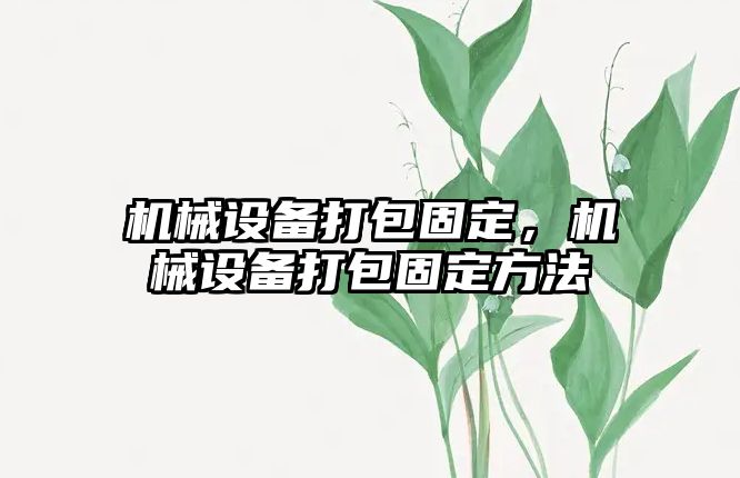 機械設(shè)備打包固定，機械設(shè)備打包固定方法