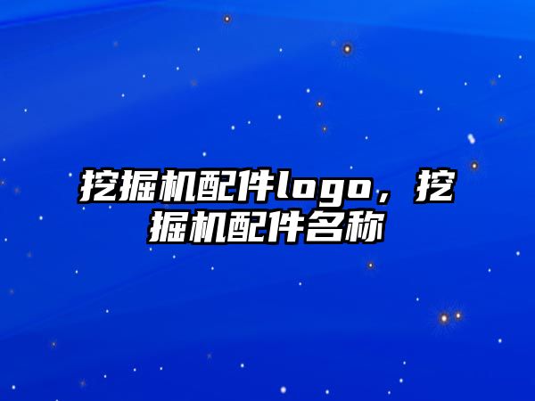 挖掘機配件logo，挖掘機配件名稱