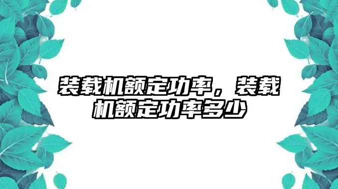 裝載機(jī)額定功率，裝載機(jī)額定功率多少