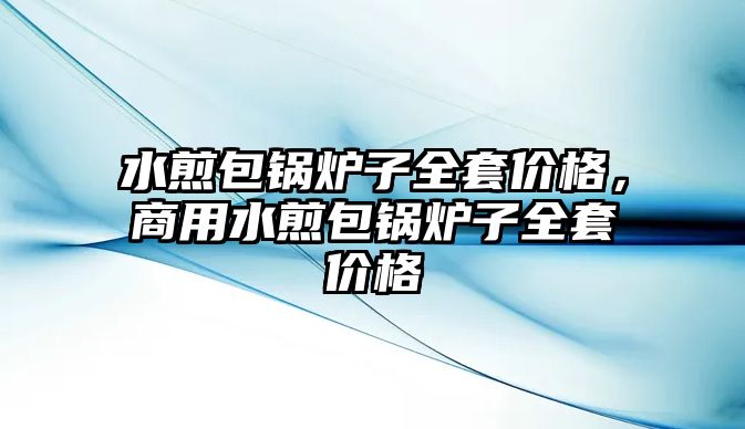 水煎包鍋爐子全套價(jià)格，商用水煎包鍋爐子全套價(jià)格