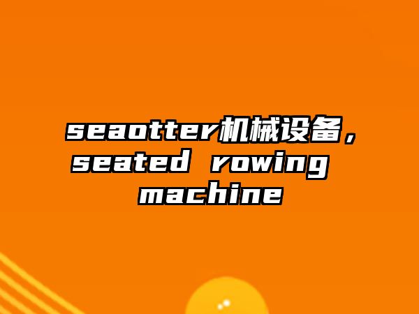 seaotter機械設備，seated rowing machine