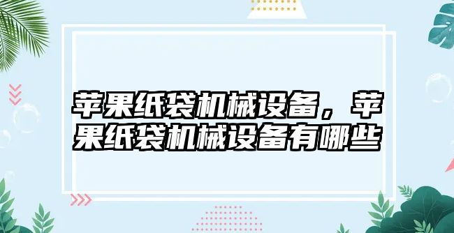 蘋果紙袋機械設備，蘋果紙袋機械設備有哪些