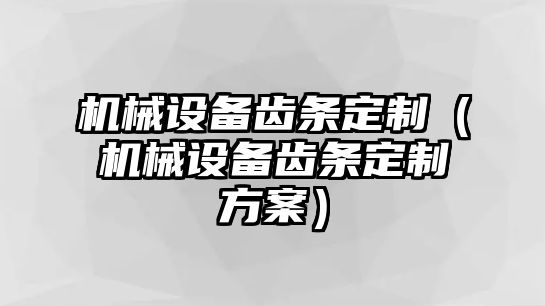 機械設備齒條定制（機械設備齒條定制方案）