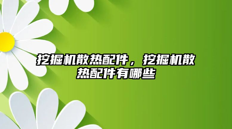 挖掘機散熱配件，挖掘機散熱配件有哪些