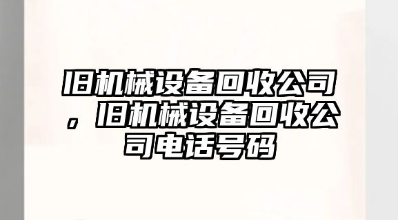 舊機械設(shè)備回收公司，舊機械設(shè)備回收公司電話號碼