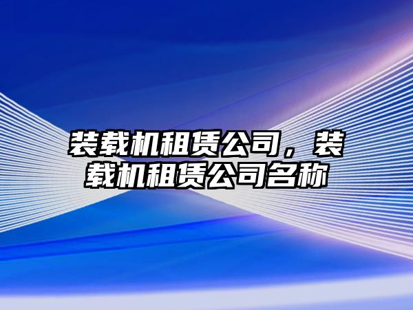 裝載機租賃公司，裝載機租賃公司名稱