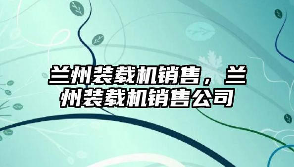 蘭州裝載機銷售，蘭州裝載機銷售公司