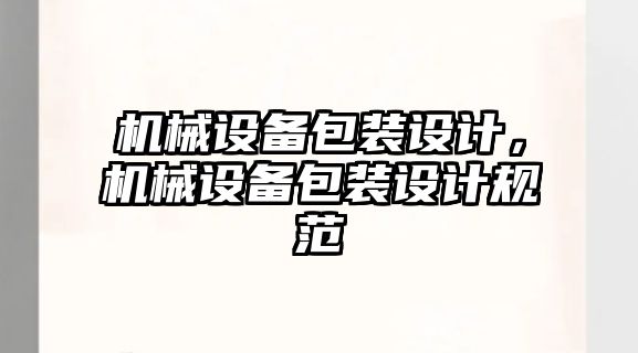 機械設(shè)備包裝設(shè)計，機械設(shè)備包裝設(shè)計規(guī)范