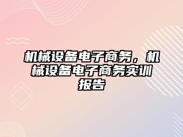 機械設備電子商務，機械設備電子商務實訓報告