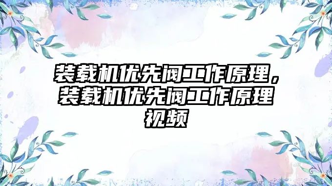 裝載機優(yōu)先閥工作原理，裝載機優(yōu)先閥工作原理視頻