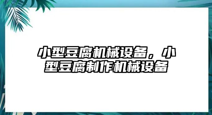 小型豆腐機械設備，小型豆腐制作機械設備