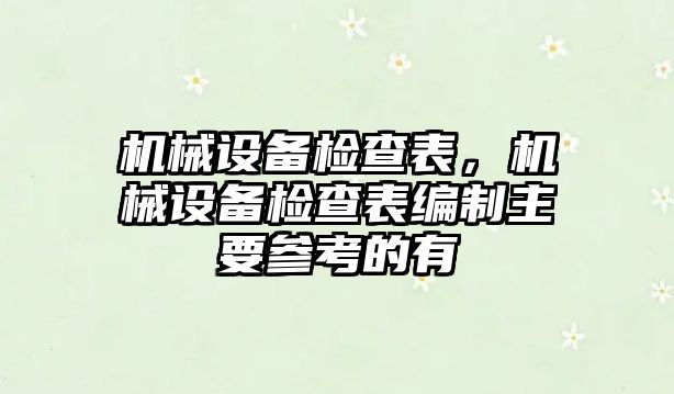 機(jī)械設(shè)備檢查表，機(jī)械設(shè)備檢查表編制主要參考的有