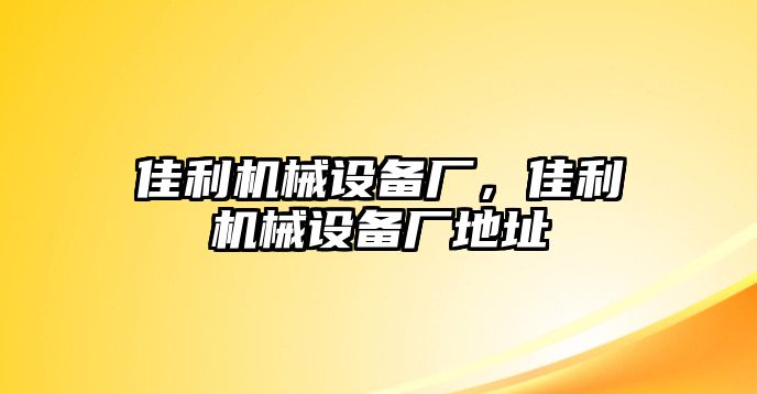 佳利機(jī)械設(shè)備廠，佳利機(jī)械設(shè)備廠地址