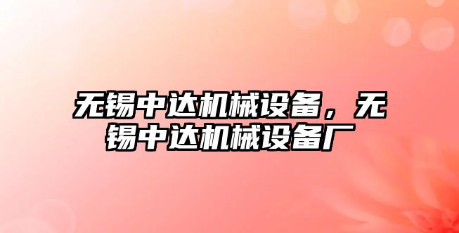 無錫中達機械設備，無錫中達機械設備廠