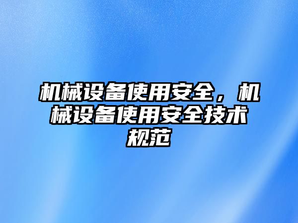 機(jī)械設(shè)備使用安全，機(jī)械設(shè)備使用安全技術(shù)規(guī)范