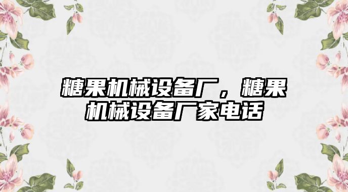 糖果機(jī)械設(shè)備廠，糖果機(jī)械設(shè)備廠家電話