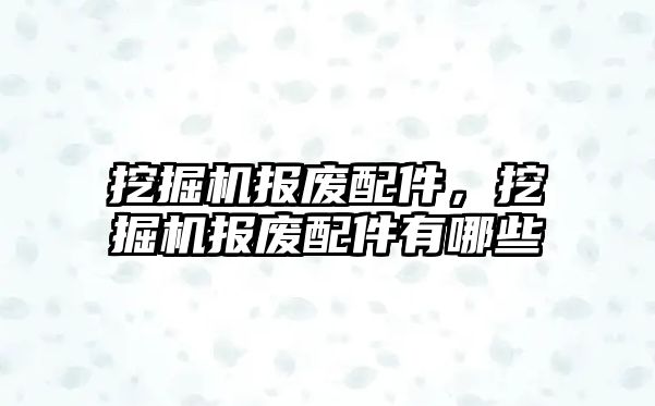 挖掘機報廢配件，挖掘機報廢配件有哪些