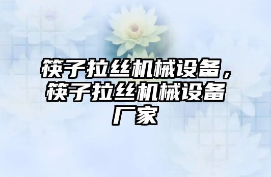 筷子拉絲機械設(shè)備，筷子拉絲機械設(shè)備廠家