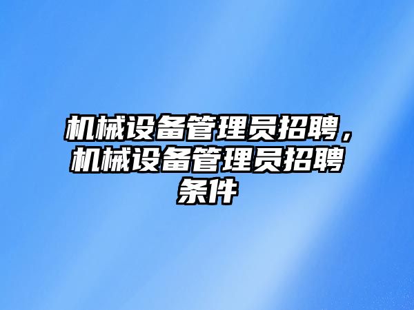 機械設備管理員招聘，機械設備管理員招聘條件