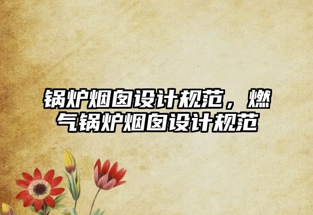 鍋爐煙囪設計規(guī)范，燃氣鍋爐煙囪設計規(guī)范