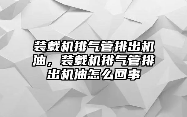 裝載機(jī)排氣管排出機(jī)油，裝載機(jī)排氣管排出機(jī)油怎么回事