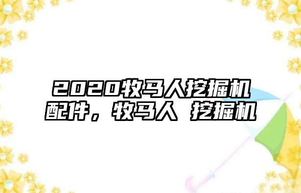 2020牧馬人挖掘機(jī)配件，牧馬人 挖掘機(jī)