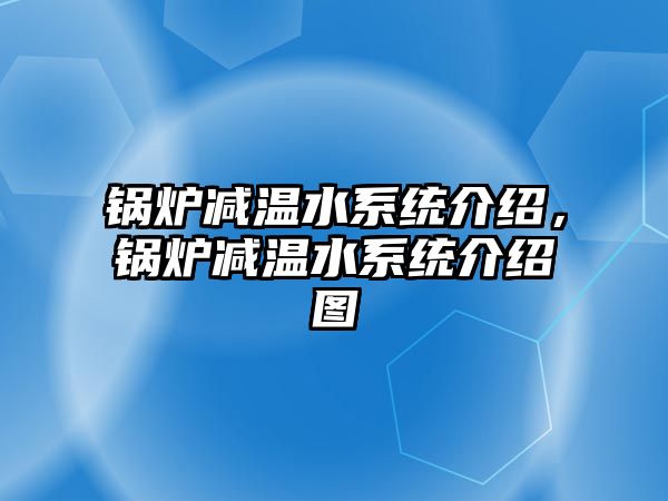 鍋爐減溫水系統(tǒng)介紹，鍋爐減溫水系統(tǒng)介紹圖