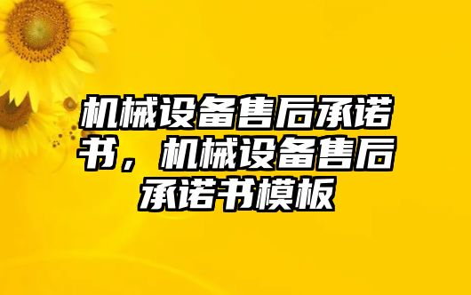 機(jī)械設(shè)備售后承諾書(shū)，機(jī)械設(shè)備售后承諾書(shū)模板