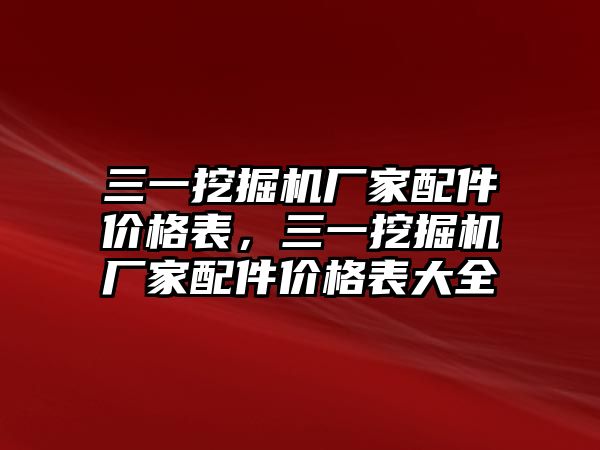 三一挖掘機廠家配件價格表，三一挖掘機廠家配件價格表大全