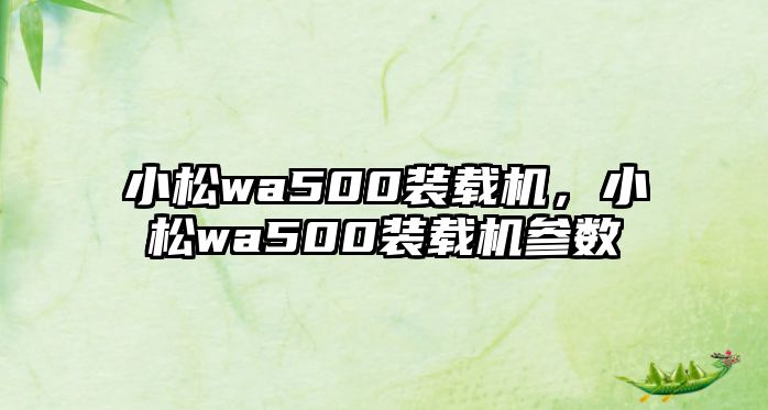 小松wa500裝載機，小松wa500裝載機參數(shù)