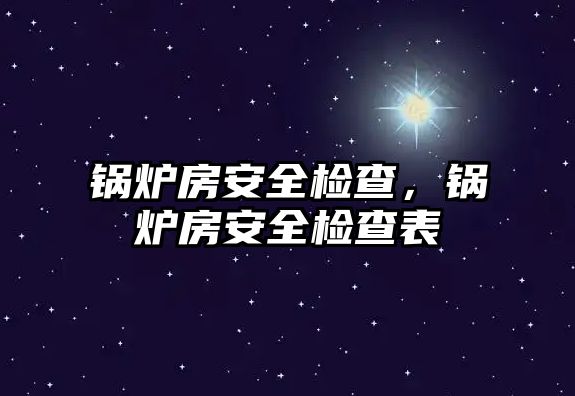 鍋爐房安全檢查，鍋爐房安全檢查表