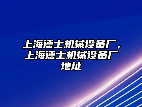 上海德士機(jī)械設(shè)備廠，上海德士機(jī)械設(shè)備廠地址