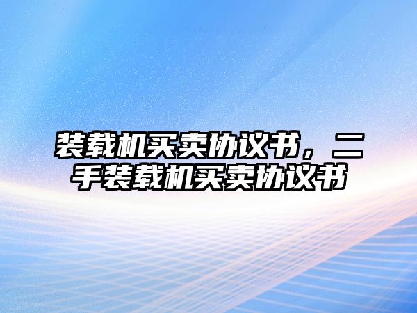 裝載機(jī)買賣協(xié)議書，二手裝載機(jī)買賣協(xié)議書