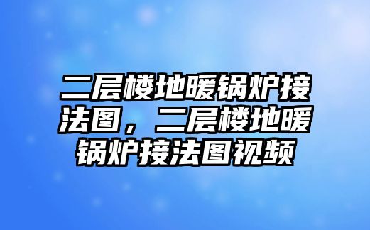 二層樓地暖鍋爐接法圖，二層樓地暖鍋爐接法圖視頻