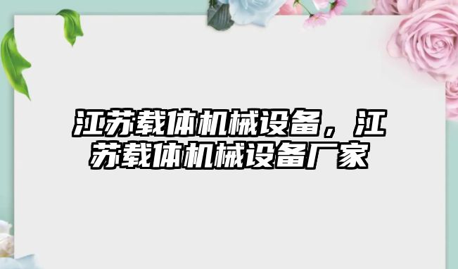 江蘇載體機(jī)械設(shè)備，江蘇載體機(jī)械設(shè)備廠家