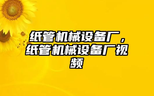 紙管機(jī)械設(shè)備廠，紙管機(jī)械設(shè)備廠視頻