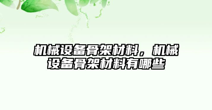 機(jī)械設(shè)備骨架材料，機(jī)械設(shè)備骨架材料有哪些