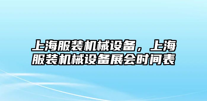 上海服裝機(jī)械設(shè)備，上海服裝機(jī)械設(shè)備展會(huì)時(shí)間表