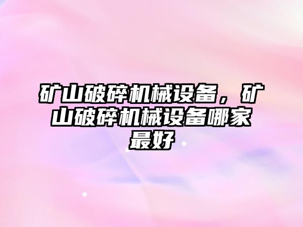 礦山破碎機(jī)械設(shè)備，礦山破碎機(jī)械設(shè)備哪家最好