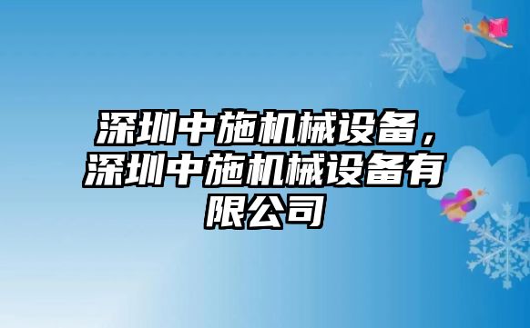 深圳中施機械設(shè)備，深圳中施機械設(shè)備有限公司