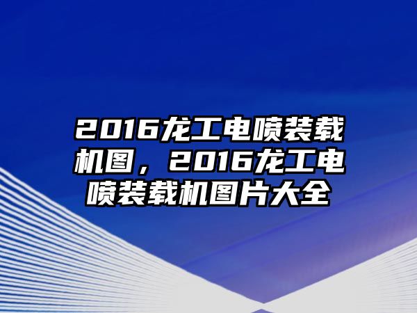 2016龍工電噴裝載機(jī)圖，2016龍工電噴裝載機(jī)圖片大全