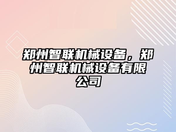 鄭州智聯(lián)機械設備，鄭州智聯(lián)機械設備有限公司