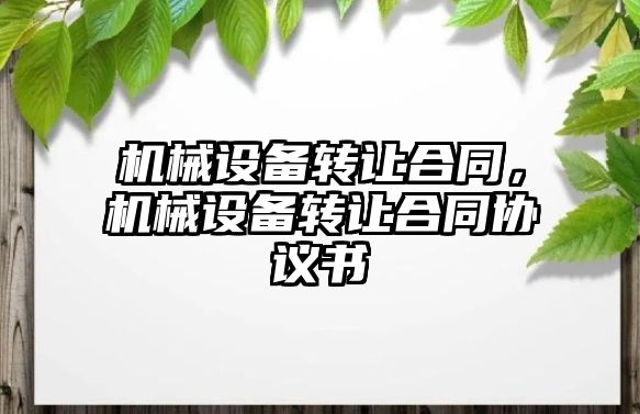 機械設備轉讓合同，機械設備轉讓合同協(xié)議書